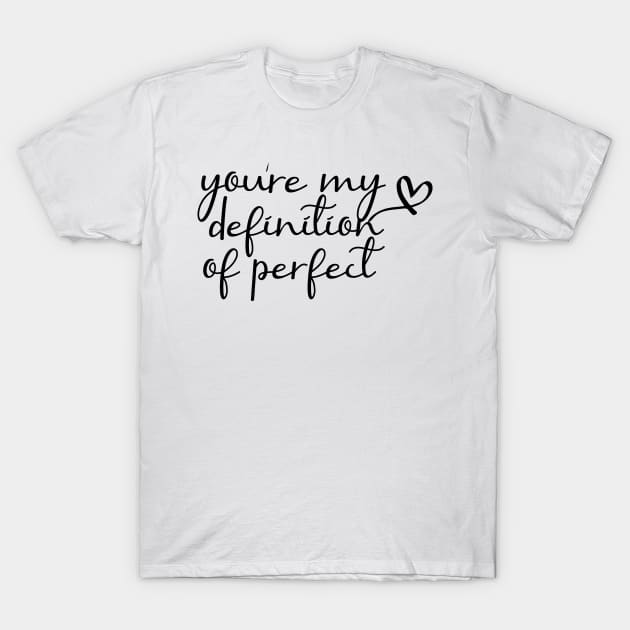 You Are My Definition Of Perfect T-Shirt by idea-prod